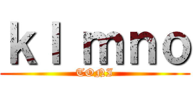 ｋｌ ｍｎｏ (TONI)