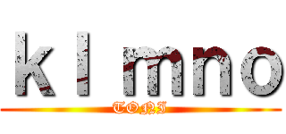 ｋｌ ｍｎｏ (TONI)