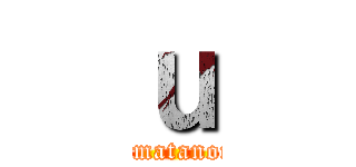 ｕ (honmatanomu)