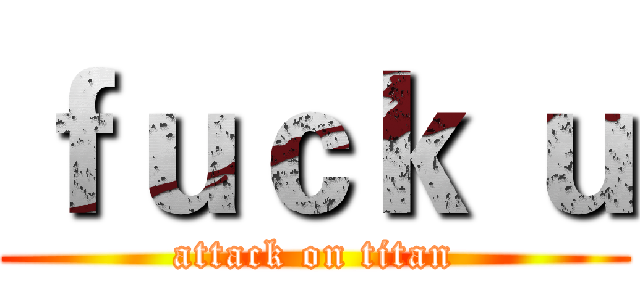 ｆｕｃｋ ｕ (attack on titan)