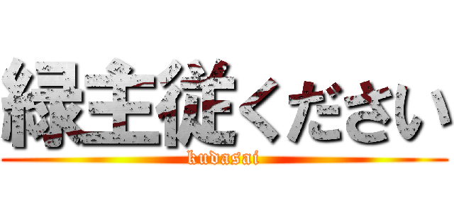 緑主従ください (kudasai)