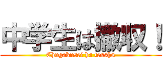 中学生は撤収！ (Chugakusei ha tesshu)