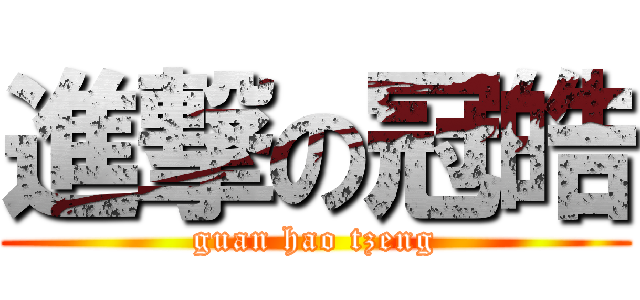 進撃の冠皓 (guan hao tzeng)