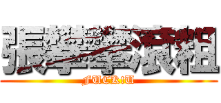 張攀攀滾粗 (FUCK!U)