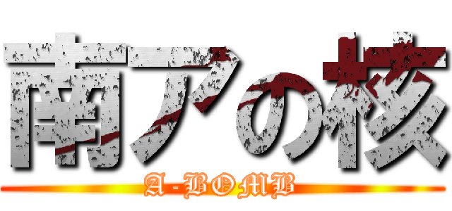 南アの核 (A-BOMB)