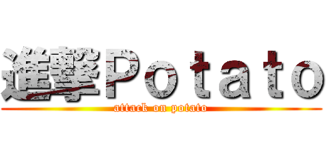 進撃Ｐｏｔａｔｏ (attack on potato)