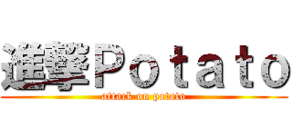 進撃Ｐｏｔａｔｏ (attack on potato)
