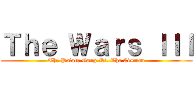 Ｔｈｅ Ｗａｒｓ ＩＩＩ (The Potato Gang Vs. The Edsmen)