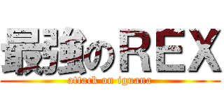最強のＲＥＸ (attack on iguana)