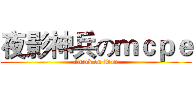 夜影神兵のｍｃｐｅ (attack on titan)