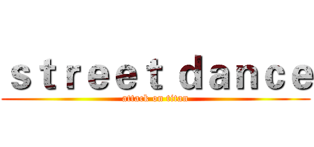 ｓｔｒｅｅｔ ｄａｎｃｅ (attack on titan)