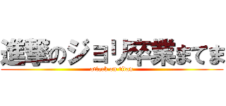 進撃のジョリ卒業まてま (attack on titan)