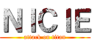 ＮＩＣＩＥ (attack on titan)