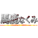 馬鹿なくみ (attack on titan)