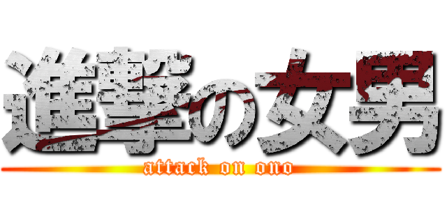 進撃の女男 (attack on ono)