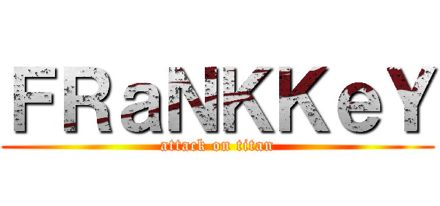 ＦＲａＮＫＫｅＹ (attack on titan)