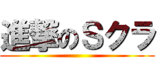 進撃のＳクラ ()