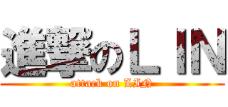 進撃のＬＩＮ (attack on LIN)