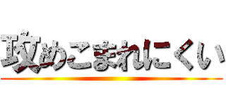 攻めこまれにくい ()