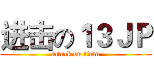 进击の１３ＪＰ (attack on titan)
