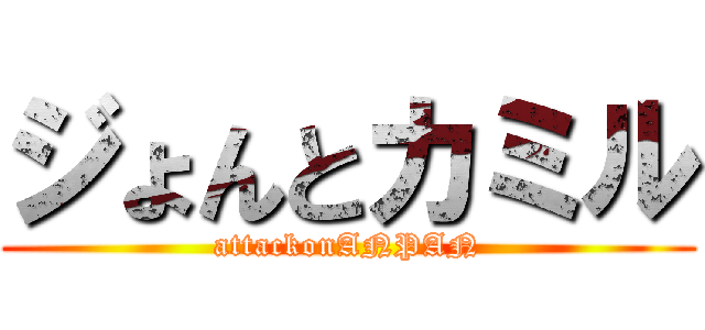 ジょんとカミル (attackonANPAN)