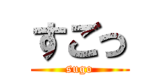 すごっ (sugo)