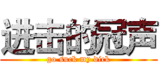 进击的冠声 (go suck my dick)
