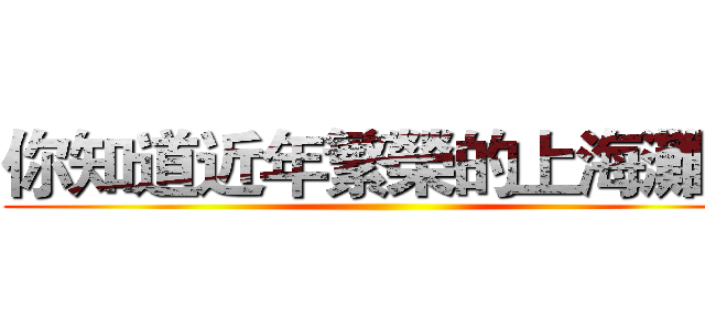 你知道近年繁榮的上海灘？ ()