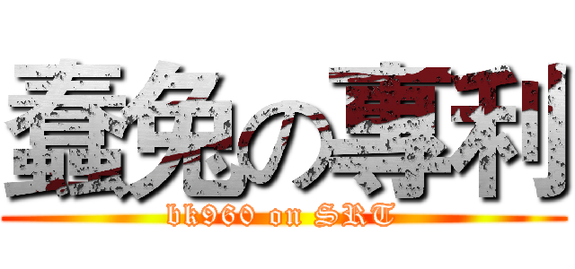 蠢兔の專利 (bk960 on SRT)