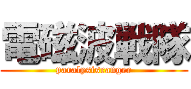 電磁波戦隊 (paralysisranger)