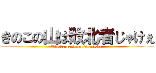 きのこの山は敗北者じゃけぇ (Kinoko no Yama is a loser )
