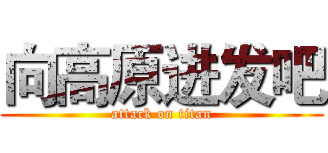 向高原进发吧 (attack on titan)