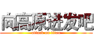 向高原进发吧 (attack on titan)