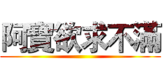 阿寶欲求不滿 ()