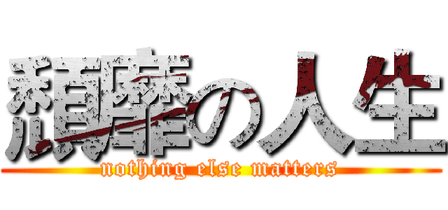 頹靡の人生 (nothing else matters)