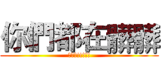 你們都在髒髒 (變態阿!!!!!)