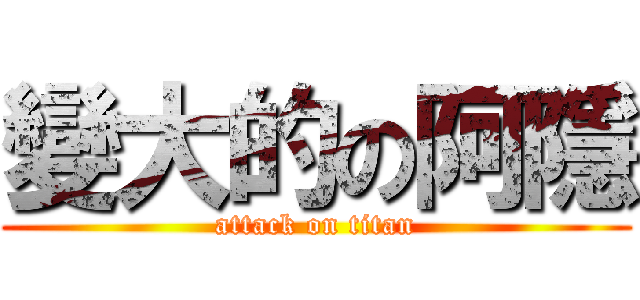 變大的の阿隱 (attack on titan)