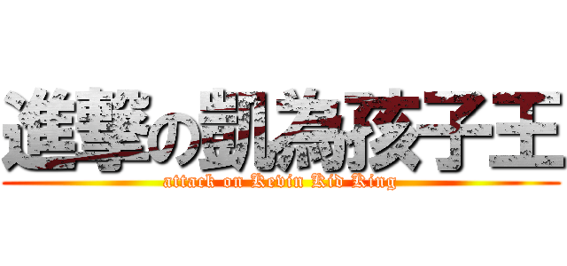 進撃の凱為孩子王 (attack on Kevin Kid King)
