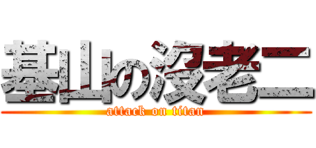 基山の沒老二 (attack on titan)