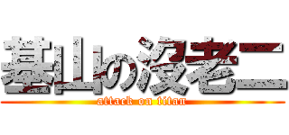 基山の沒老二 (attack on titan)