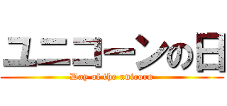 ユニコーンの日 (Day of the unicorn)