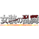 女装の乱舞 (crossdresser wild dance)