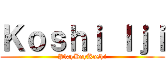 Ｋｏｓｈｉ Ｉｊｉ (PlayBoyKoshi)