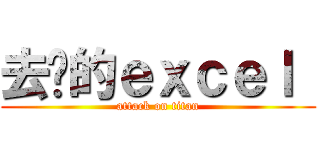 去你的ｅｘｃｅｌ  (attack on titan)