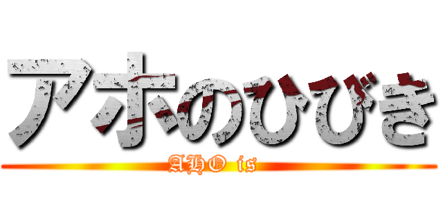 アホのひびき (AHO is )