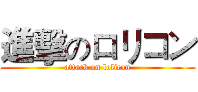 進擊のロリコン (attack on lolicon)