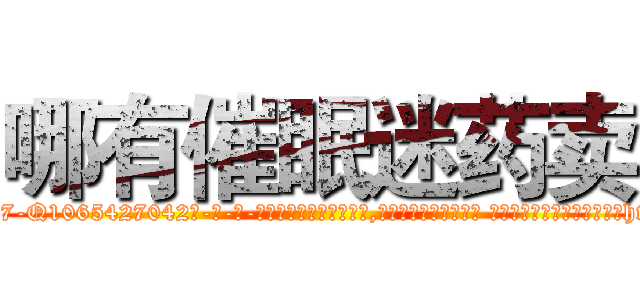 哪有催眠迷药卖 (哪有催眠迷药卖【电-话151x68344x817-Q1065427042元-吉-药-业】我们做的是长期生意,靠的是老客户长期支持 哪有催眠迷药卖在发表了一篇http://sngk.net/u3VIXr

参考消息网我们做的是长期生意,靠的是老客户长期支持也许我们早该意识到，就连鲍勃·霍斯金斯（金球奖戏剧类电影男主角 
)