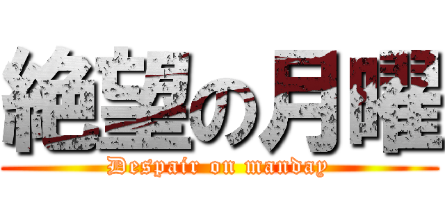 絶望の月曜 (Despair on manday)