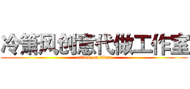 冷箫风创意代做工作室 (attack on titan)