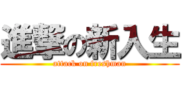 進撃の新入生 (attack on freshman)